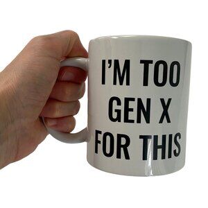 I'm Too Gen X For This White 11oz Ceramic Mug Generation X Gift